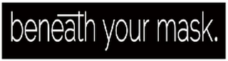 BENEATH YOUR MASK. logo