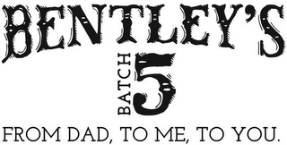 BENTLEY'S BATCH 5 FROM DAD,TO ME, TO YOU. logo