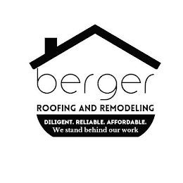 BERGER ROOFING AND REMODELING DILIGENT. RELIABLE. AFFORDABLE. WE STAND BEHIND OUR WORK logo