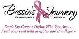 BESSIE'S JOURNEY FROM DIAGNOSIS TO SURVIVOR DON'T LET CANCER DEFINE WHO YOU ARE... FEED YOUR SOUL WITH LAUGHTER AND IT WILL GROW logo