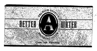 BETTER A WATER PREMIUM QUAILITY DRINKING WATER CLEAN. SAFE. REFRESHING logo