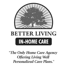 BETTER LIVING IN-HOME CARE "THE ONLY HOME CARE AGENCY OFFERING LIVING WELL PERSONALIZED CARE PLANS." logo
