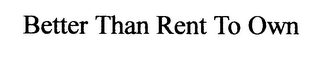 BETTER THAN RENT TO OWN logo