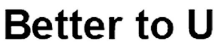 BETTER TO U logo