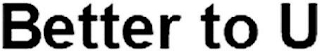 BETTER TO U logo