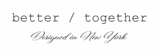 BETTER / TOGETHER DESIGNED IN NEW YORK logo