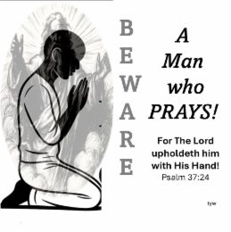 BEWARE A MAN WHO PRAYS! FOR THE LORD UPHOLDETH HIM WITH HIS HAND! PSALM 37:24 TYW logo