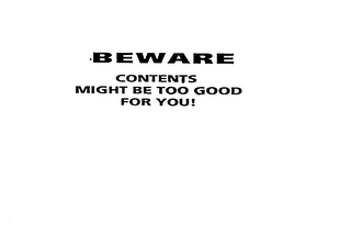 BEWARE CONTENTS MIGHT BE TOO GOOD FOR YOU! logo