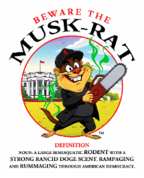 BEWARE THE MUSK-RAT DEFINITION NOUN: A LARGE SEMIAQUATIC RODENT WITH A STRONG RANCID DOGE SCENT, RAMPAGING AND RUMMAGING THROUGH AMERICAN DEMOCRACY E logo