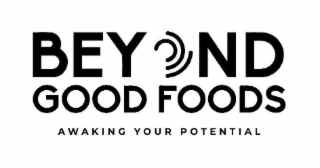 BEYOND GOOD FOODS AWAKING YOUR POTENTIAL logo