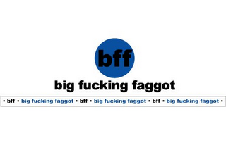 BFF BIG FUCKING FAGGOT · BFF · BIG FUCKING FAGGOT · BFF · BIG FUCKING FAGGOT · BFF · BIG FUCKING FAGGOT · logo