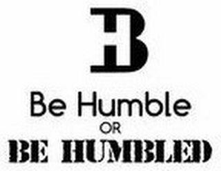 BH BE HUMBLE OR BE HUMBLED logo