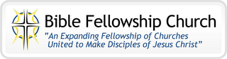 BIBLE FELLOWSHIP CHURCH "AN EXPANDING FELLOWSHIP OF CHURCHES UNITED TO MAKE DISCIPLES OF JESUS CHRIST" logo