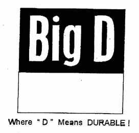 BIG D WHERE "D" MEANS DURABLE! logo