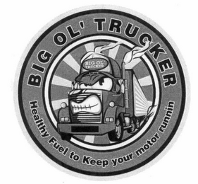 BIG OL' TRUCKER BIG OL' TRUCKER HEALTHY FUEL TO KEEP YOUR MOTOR RUNNIN logo