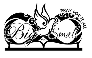 BIG OR SMALL PRAY FOR IT ALL logo
