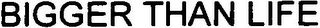 BIGGER THAN LIFE logo