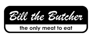 BILL THE BUTCHER THE ONLY MEAT TO EAT logo