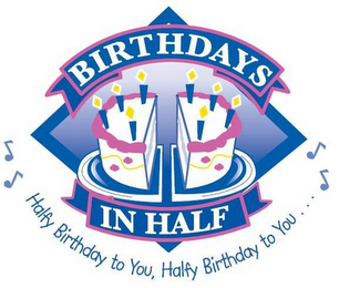 BIRTHDAYS IN HALF HALFY BIRTHDAY TO YOU, HALFY BIRTHDAY TO YOU... logo