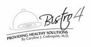 BISTRO 4 PROVIDING HEALTHY SOLUTIONS BY CAROLINE J.  CEDERQUIST, M.D. logo