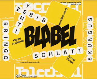 BLABEL ROUND THINGS HAPPY ACCIDENTS ONOMATOPOEIA BRINGO ZEBIS YENTI SCHLATT SKUNGUS FOR 2+ PLAYERS AGES: VERY YOUNG TO VERY OLD BLA-BEL /BLABEL/ NOUN: A GAME OF MADE-UP WORDS logo