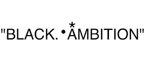 'BLACK AMBITION"
