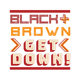 BLACK + BROWN GET DOWN! logo