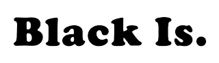 BLACK IS. logo