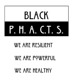 BLACK P. H. A. C.T. S. WE ARE RESILIENT WE ARE POWERFUL WE ARE HEALTHY logo