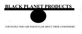 BLACK PLANET PRODUCTS FOR PEOPLE WHO ARE PARTICULAR ABOUT THEIR ATMOSPHERE logo