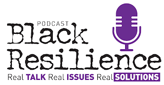 BLACK RESILIENCE PODCAST REAL TALK REAL ISSUES REAL SOLUTIONS logo