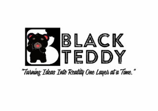 BLACK TEDDY "TURNING IDEAS INTO REALITY ONE LAYER AT A TIME."