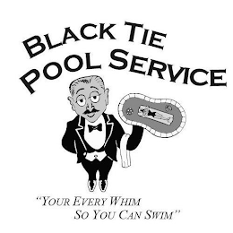 BLACK TIE POOL SERVICE "YOUR EVERY WHIM SO YOU CAN SWIM"
