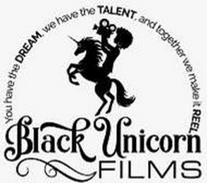 BLACK UNICORN FILMS YOU HAVE THE DREAM, WE HAVE THE TALENT, AND TOGETHER WE MAKE IT REEL logo
