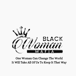 BLACK WOMAN MAFIA ONE WOMAN CAN CHANGE THE WORLD IT WILL TAKE ALL OF US TO KEEP IT THAT WAY logo