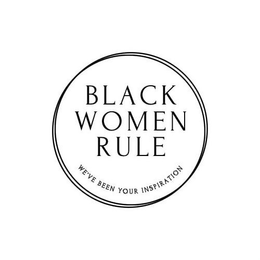 BLACK WOMEN RULE WE'VE BEEN YOUR INSPIRATION logo