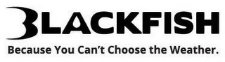 BLACKFISH BECAUSE YOU CAN'T CHOOSE THE WEATHER logo