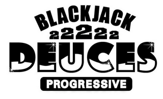 BLACKJACK 22222 DEUCES PROGRESSIVE