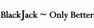 BLACKJACK ~ ONLY BETTER logo