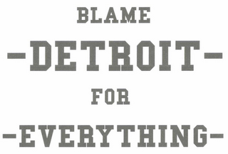 BLAME DETROIT FOR EVERYTHING logo