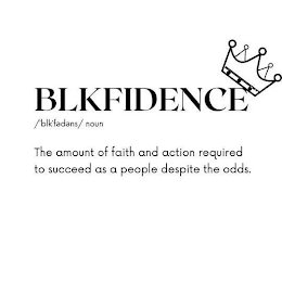 BLKFIDENCE /'BLK'FEDENS/ NOUN THE AMOUNT OF FAITH AND ACTION REQUIRED TO SUCCEED AS A PEOPLE DESPITE THE ODDS. logo