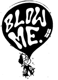 BLOW ME