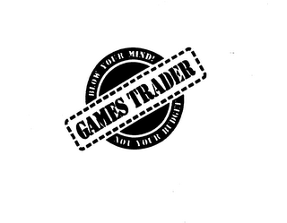 BLOW YOUR MIND! NOT YOUR BUDGET GAMES TRADER logo