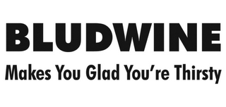 BLUDWINE MAKES YOU GLAD YOU'RE THIRSTY logo