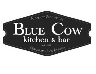BLUE COW KITCHEN & BAR AMERICAN SANDWICHES EST. 2012 DOWNTOWN, LOS ANGELES logo
