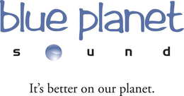 BLUE PLANET SOUND IT'S BETTER ON OUR PLANET. logo
