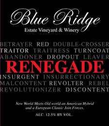 BLUE RIDGE ESTATE VINEYARD & WINERY BETRAYER RED DOUBLE-CROSSER TRAITOR TRAITRESS TURNCOAT ABANDONER DROPOUT LEAVER RENEGADE INSURGENT INSURRECTIONARY MALCONTENT REVOLTER REBEL REVOLUTIONIZER DISCONTENT NEW WORLD MEETS OLD WORLD AN AMERICAN HYBRID AND A EUROPEAN CLASSIC JOIN FORCES. ALC. 12.5% BY VOL. logo