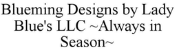 BLUEMING DESIGNS BY LADY BLUE'S LLC - ALWAYS IN SEASON - logo