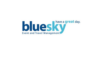 BLUESKY EVENT AND TRAVEL MANAGEMENT HAVE A GREAT DAY. logo