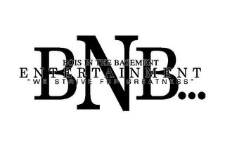 BNB... BOIS IN THE BASEMENT ENTERTAINMENT "WE STRIVE FOR GREATNESS " logo